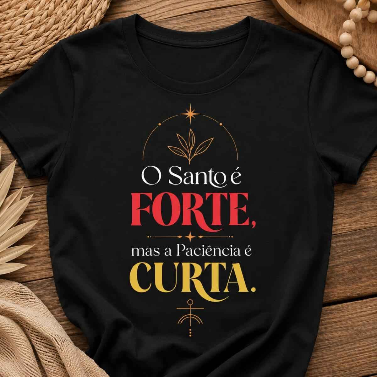 Camiseta: O Santo é Forte, Mas a Paciência é Curta. Camiseta: O Santo é Forte, Mas a Paciência é Curta.