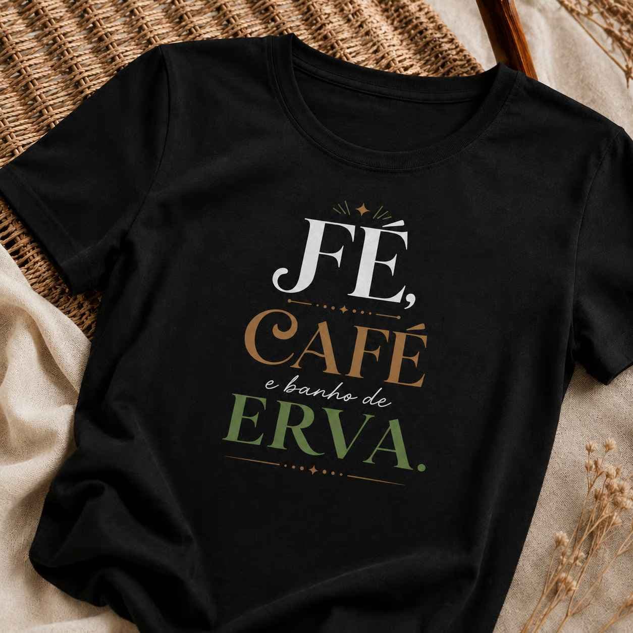 Camiseta: Fé, Café e Banho de Erva. Camiseta: Fé, Café e Banho de Erva.