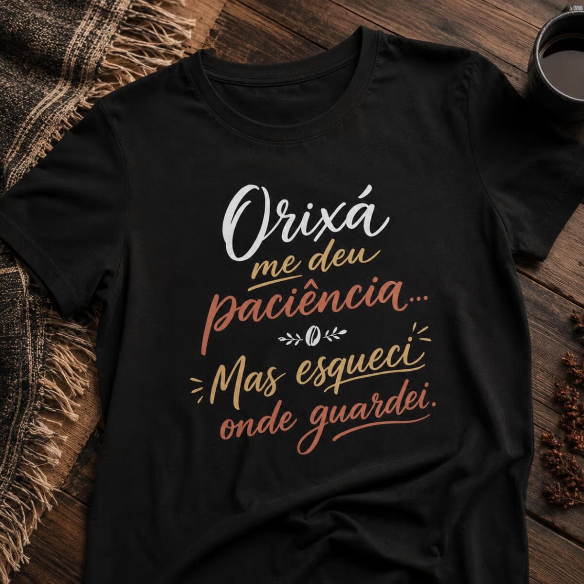 Camiseta: Orixá Me Deu Paciência, Mas Esqueci Onde Guardei. Camiseta: Orixá Me Deu Paciência, Mas Esqueci Onde Guardei.